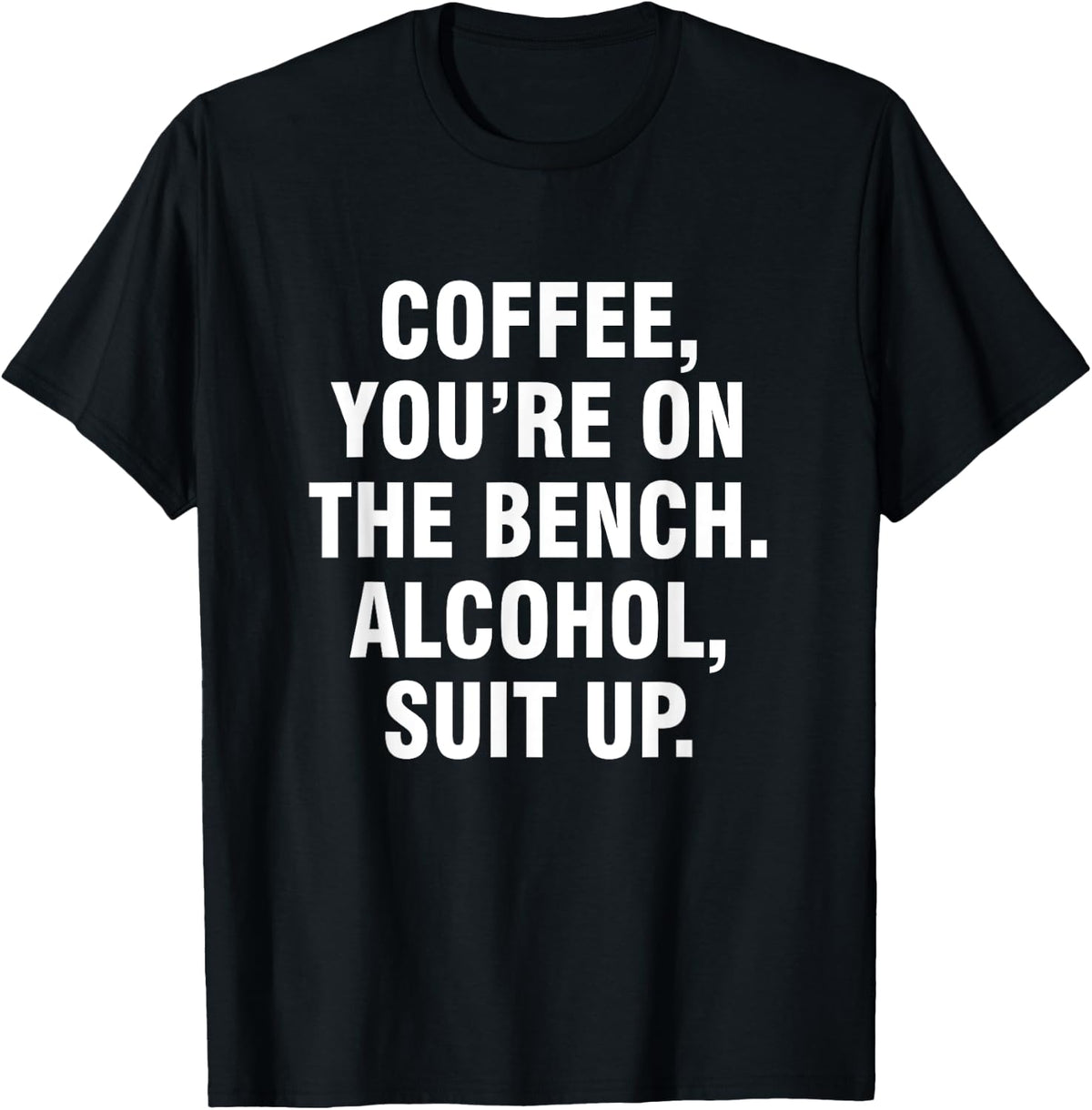Bench Coffee and Alcohol Suit Up Funny Shirt 874