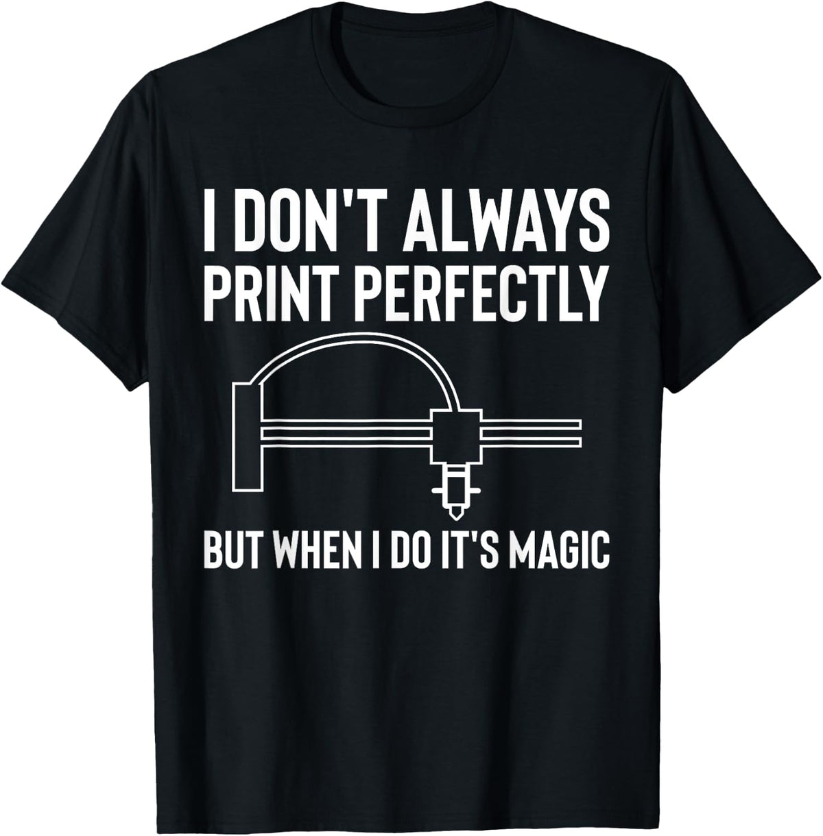 I Dont Always Print Perfectly 3d Printer Printing Apparel Everyday Wear