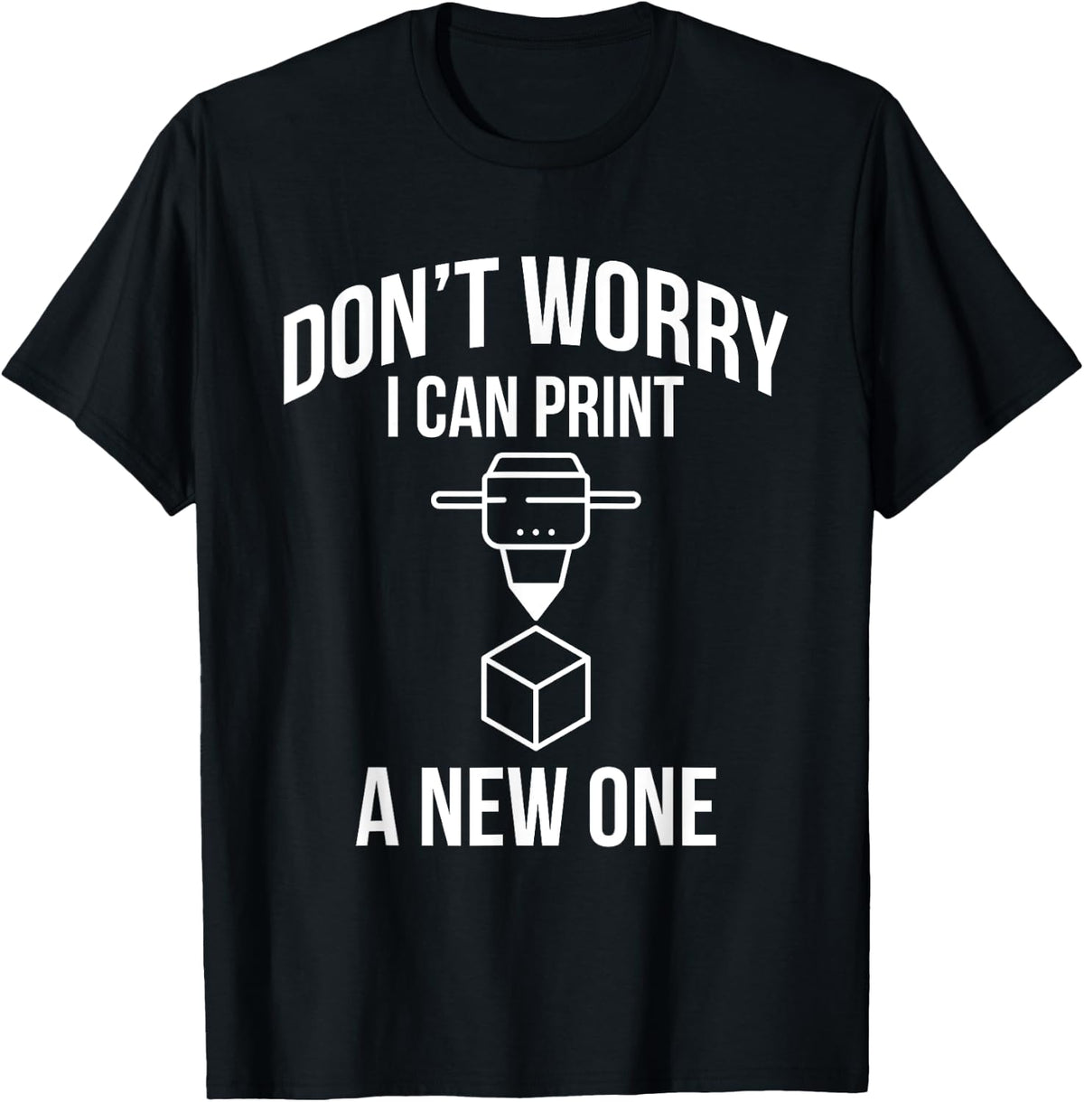 Dont Worry I Can Print A New One 3d Printing Printer Apparel Everyday Wear