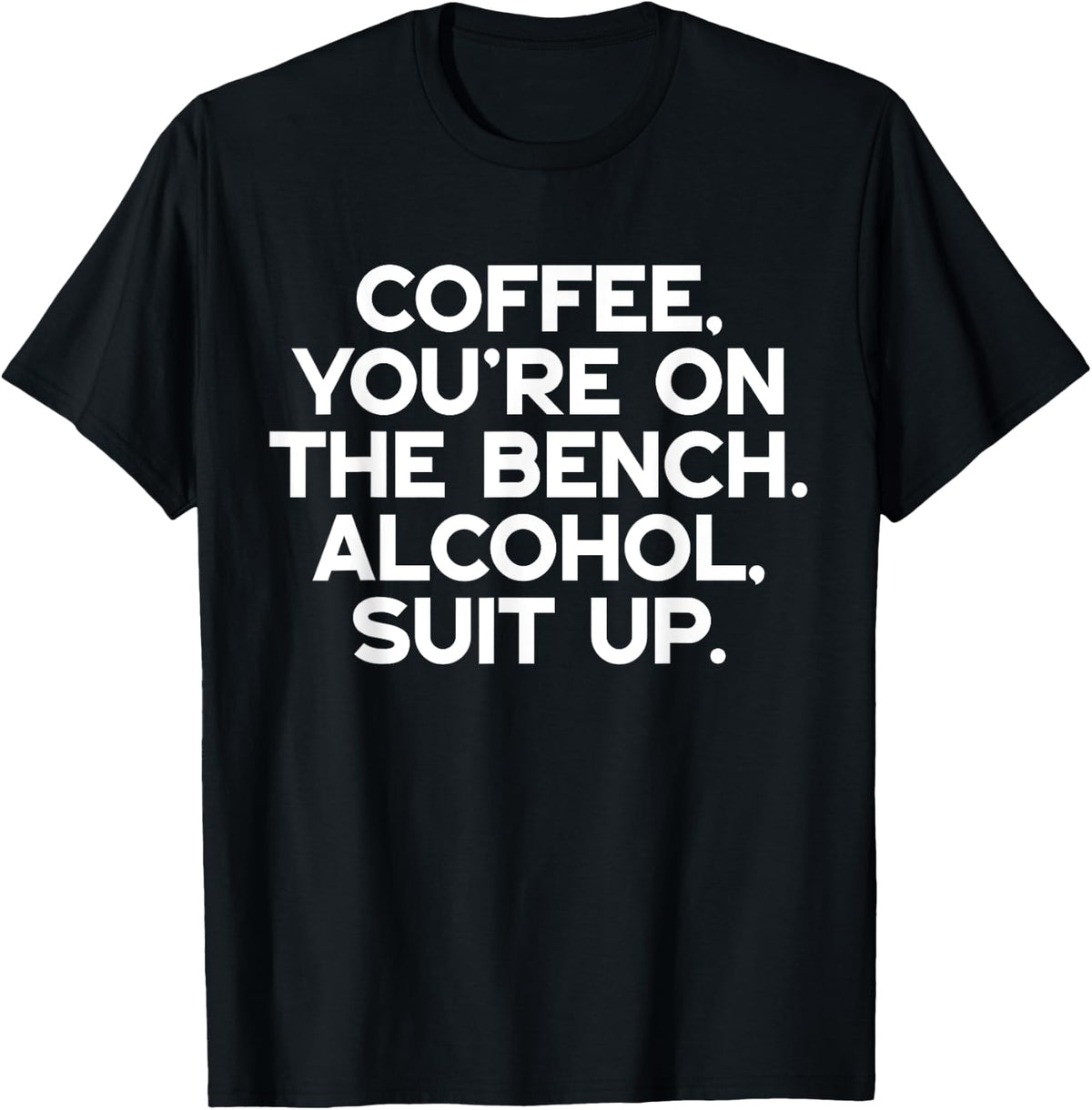 Bench Coffee and Alcohol Suit Up Funny Shirt 825