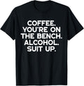 Bench Coffee and Alcohol Suit Up Funny Shirt 423