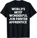 World S Most Wonderful Job Printer Apprentice Apparel Gift Ready
