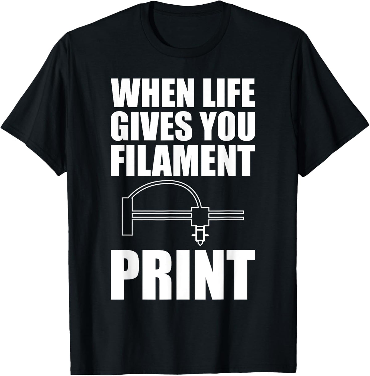 When Life Gives You Filament Print 3d Printer Printing Apparel Everyday Wear