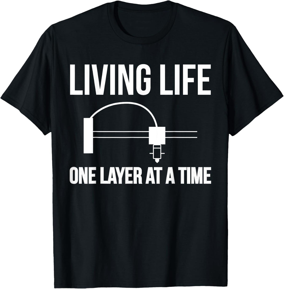 Living Life One Layer At A Time 3d Printing Printer Apparel Minimal Style 2