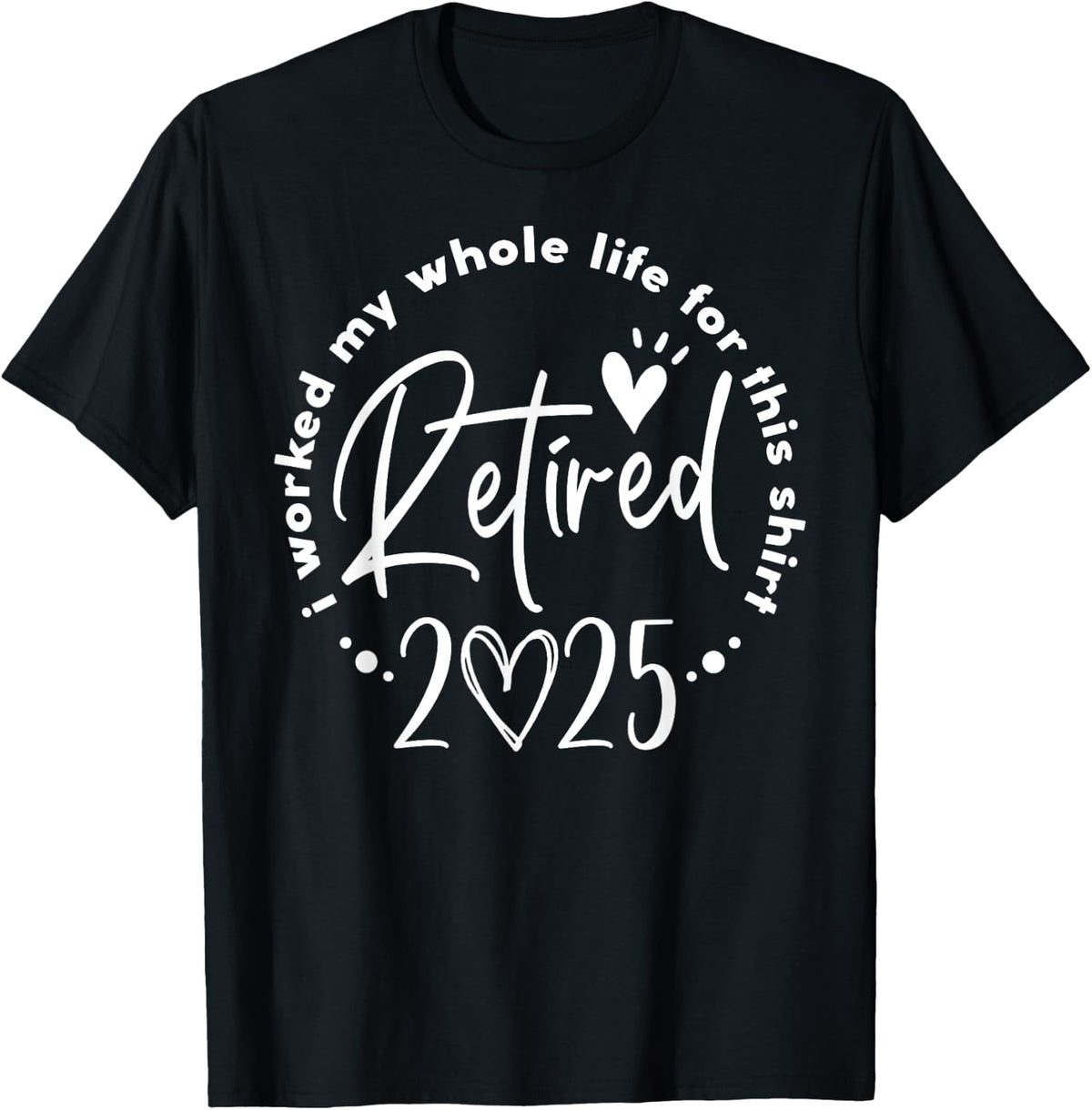 Retired 2025 I Worked My Whole Life Retirement Shirt for Men Women 141