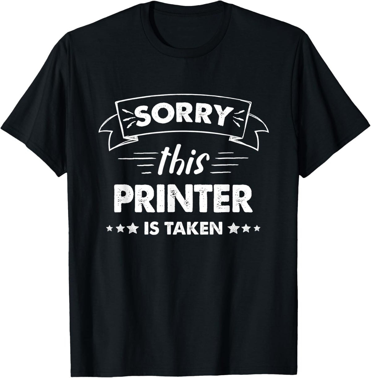 Sorry This Printer Is Taken Apparel Gift Ready