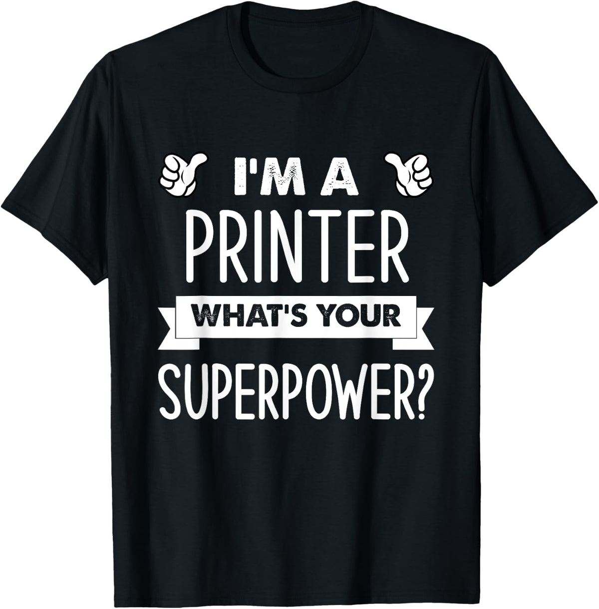I M A Printer What S Your Superpower Apparel Gift Ready