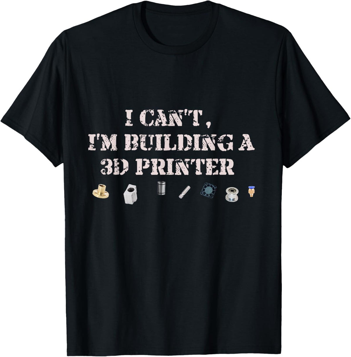 I Can T M Building A 3d Printer Funny Apparel Everyday Wear