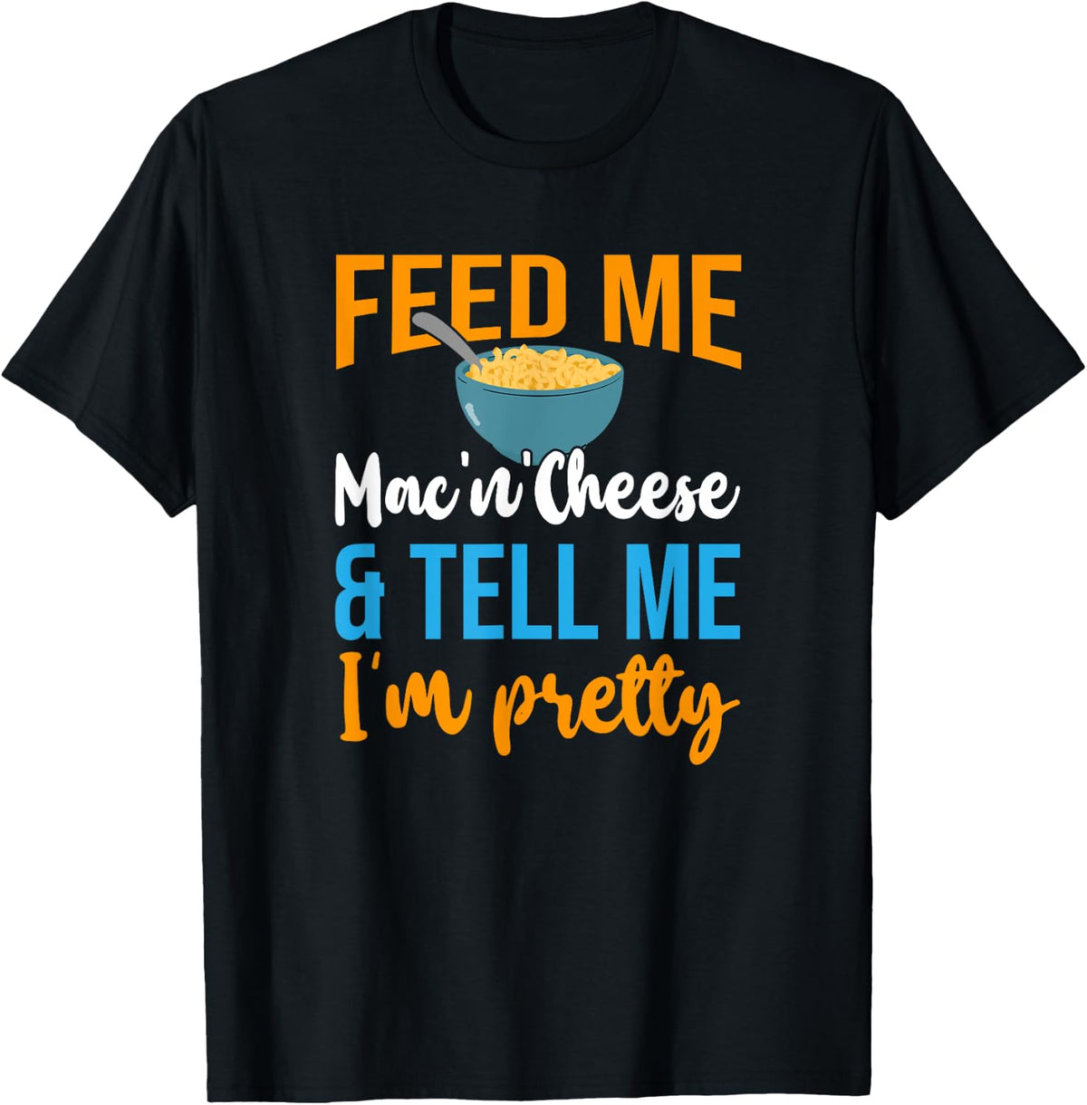 Feed Me Mac N Cheese Tell I M Pretty Apparel Premium Print