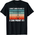 I Don T Need To Buy It Can Print 3d Printer Apparel Gift Ready