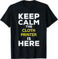 Keep Calm The Cloth Printer Is Here Apparel Everyday Wear