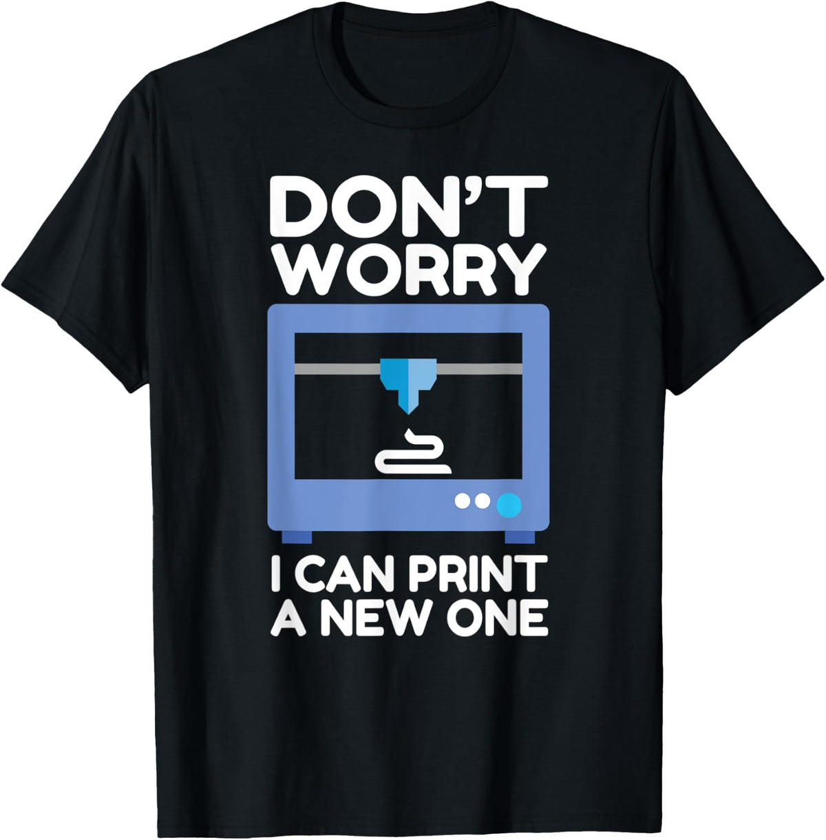 Don T Worry I Can Print A New One 3d Printer Printing Apparel Minimal Style