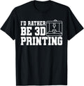 Id Rather Be 3d Printing Printer Apparel Gift Ready