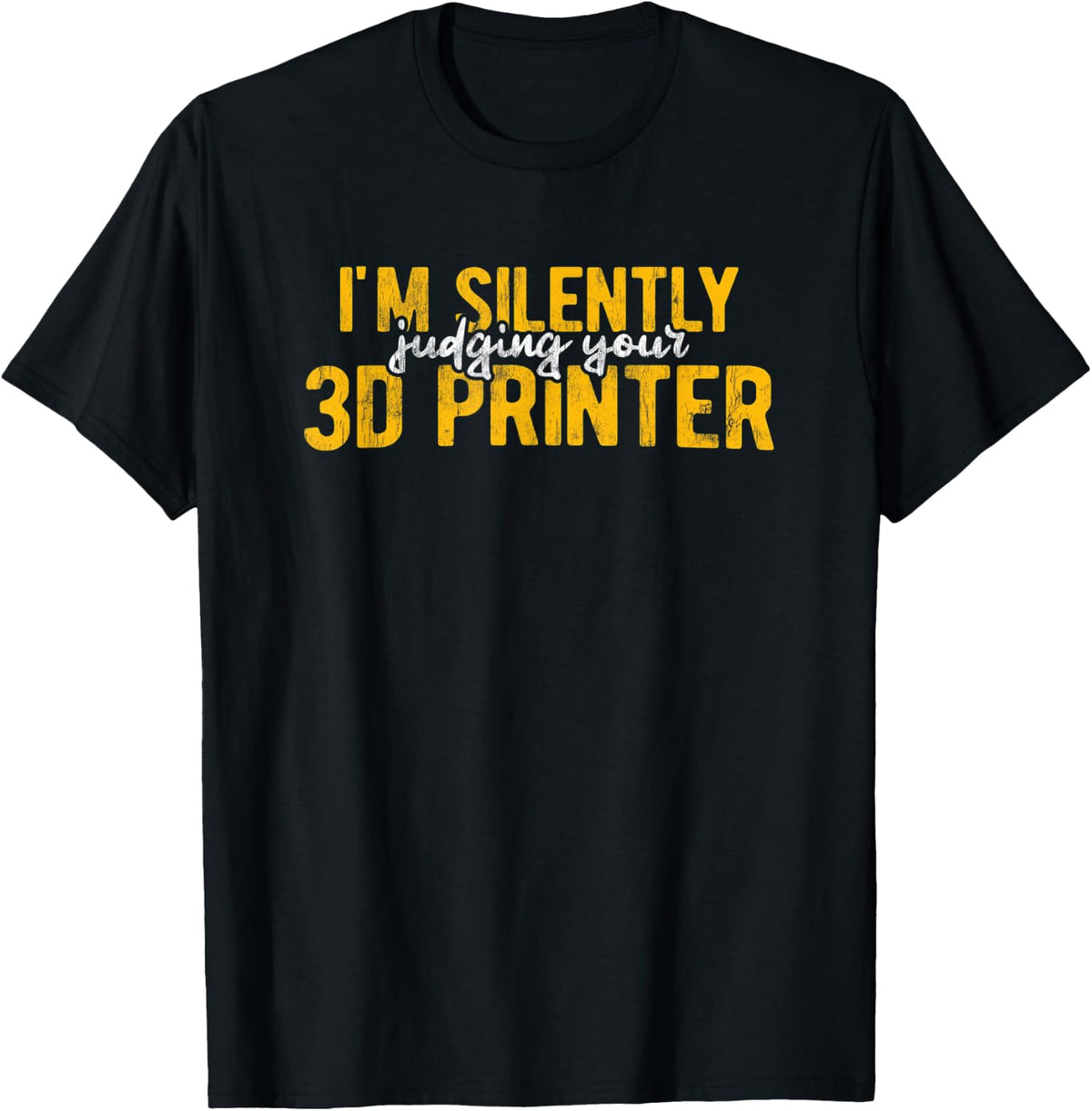 I M Silently Judging Your 3d Printer Printing Apparel US Trend