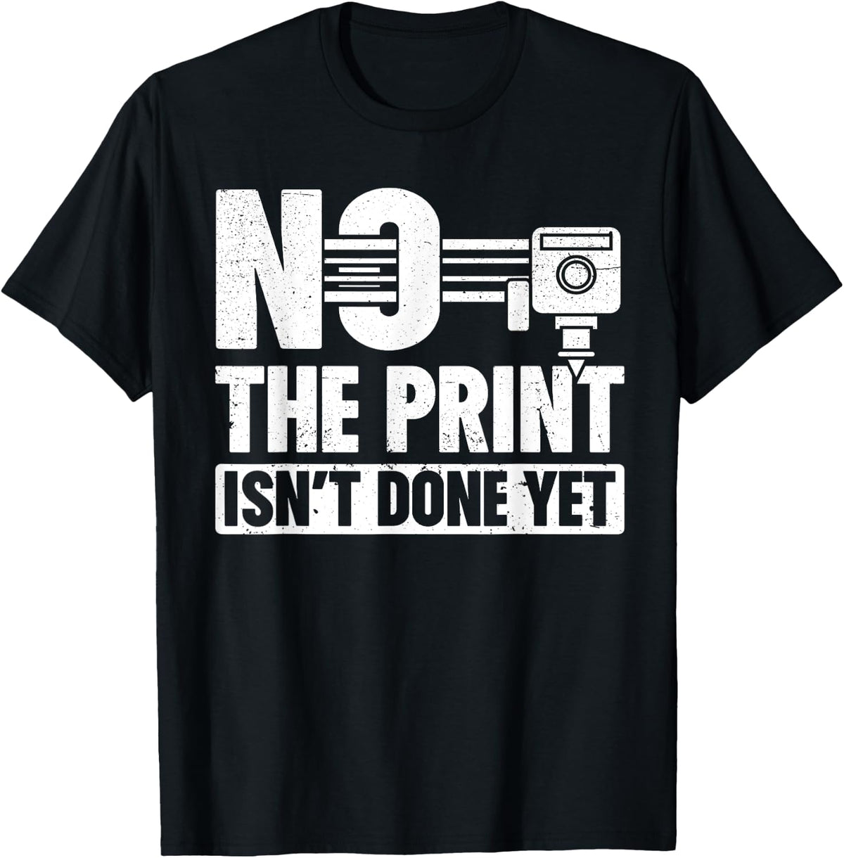 No The Print Isn T Done Yet 3d Printing Printer Apparel US Trend