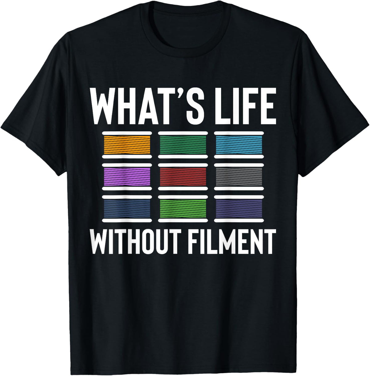Whats Life Without Filment 3d Printer Printing Apparel Gift Ready