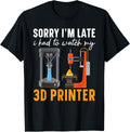 Sorry I M Late Had To Watch My 3d Printer Machinist Apparel Everyday Wear