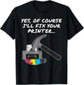 Yes Of Course I Ll Fix Your Printer It Technician Funny Apparel Everyday Wear