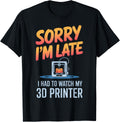 Sorry I M Late Had To Watch My 3d Printer Maker Engineer Apparel US Trend