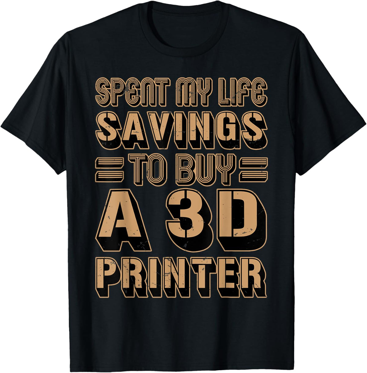 Spent My Life Savings To Buy A 3d Printer Funny Nerd Apparel US Trend