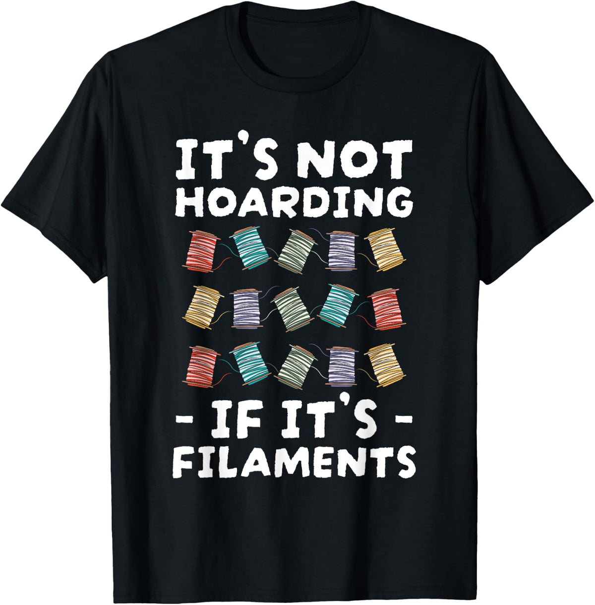 Its Not Hoarding If Filaments 3d Printer Apparel Everyday Wear