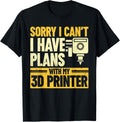 Sorry I Can T Have Plans With My 3d Printer Printing Apparel Gift Ready