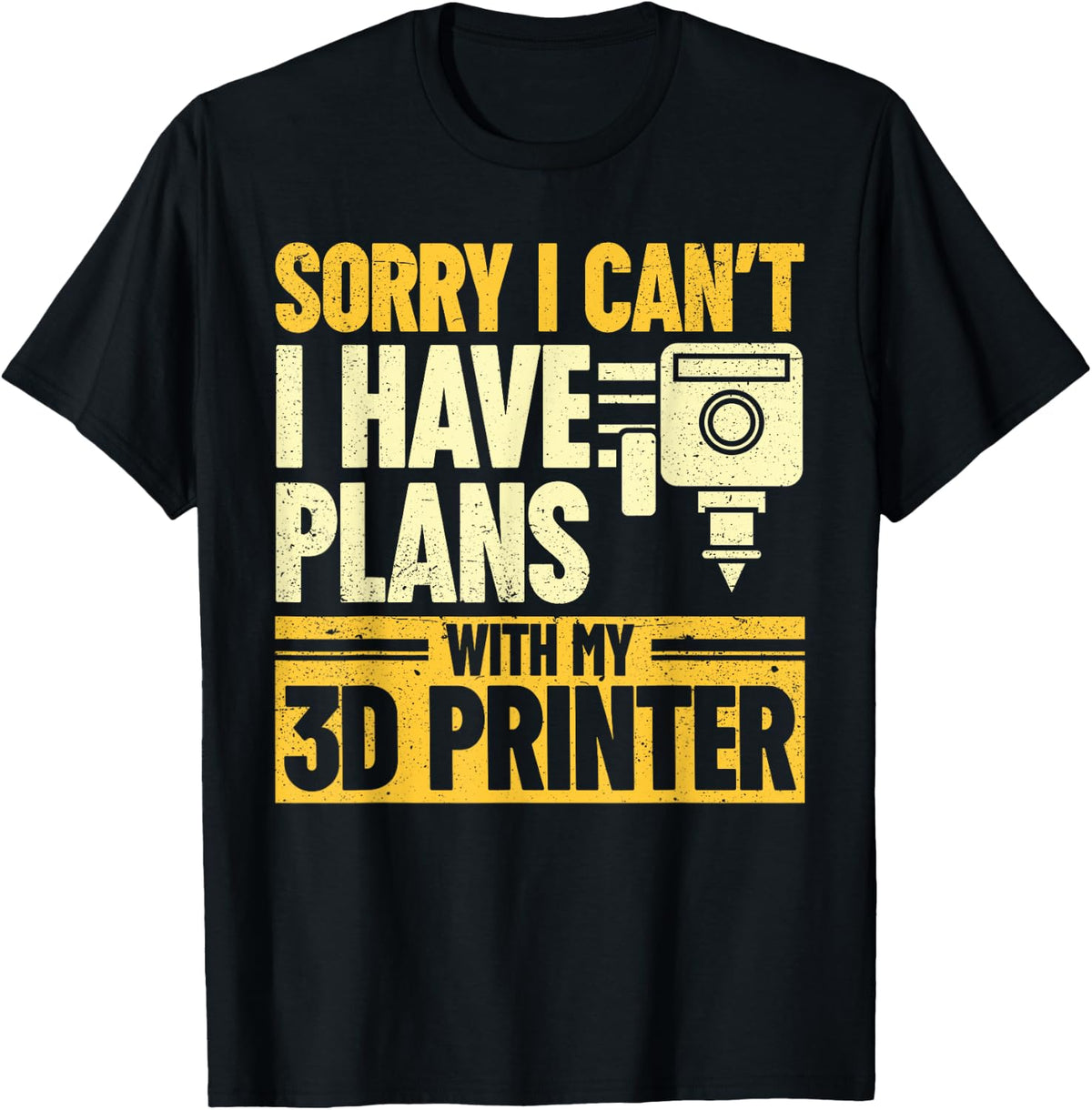 Sorry I Can T Have Plans With My 3d Printer Printing Apparel Everyday Wear