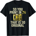 So You Print In 2d That Is Original 3d Printing Apparel Gift Ready