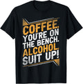 Bench Coffee and Alcohol Suit Up Funny Shirt 968