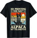 3d Printing You Say Alpaca My Filaments Printer Funny Apparel Gift Ready
