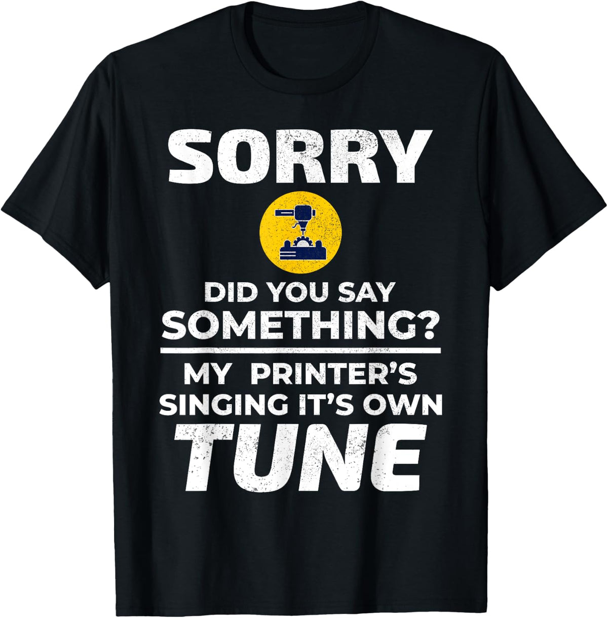 3d Printer Printing Sorry Did You Say Something Funny Apparel Everyday Wear