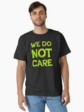 We Do Not Care Classic T T Shirt