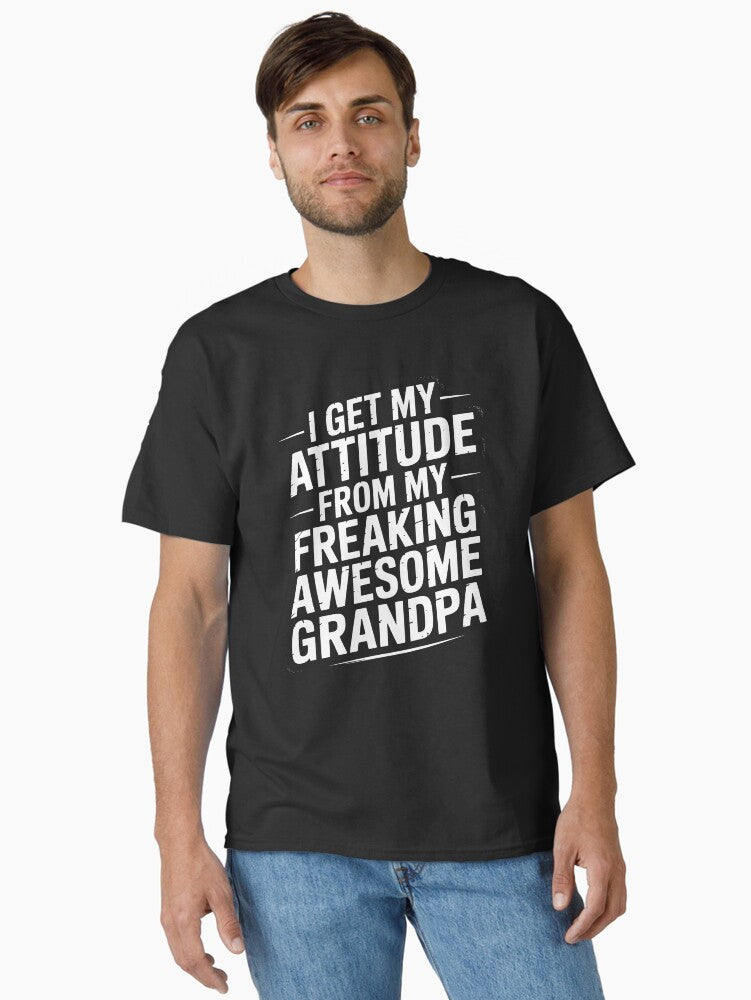 I Get My Attitude From My Freaking Awesome Grandpa Classic T-Shirt | Graphic T-Shirt for Unisex
