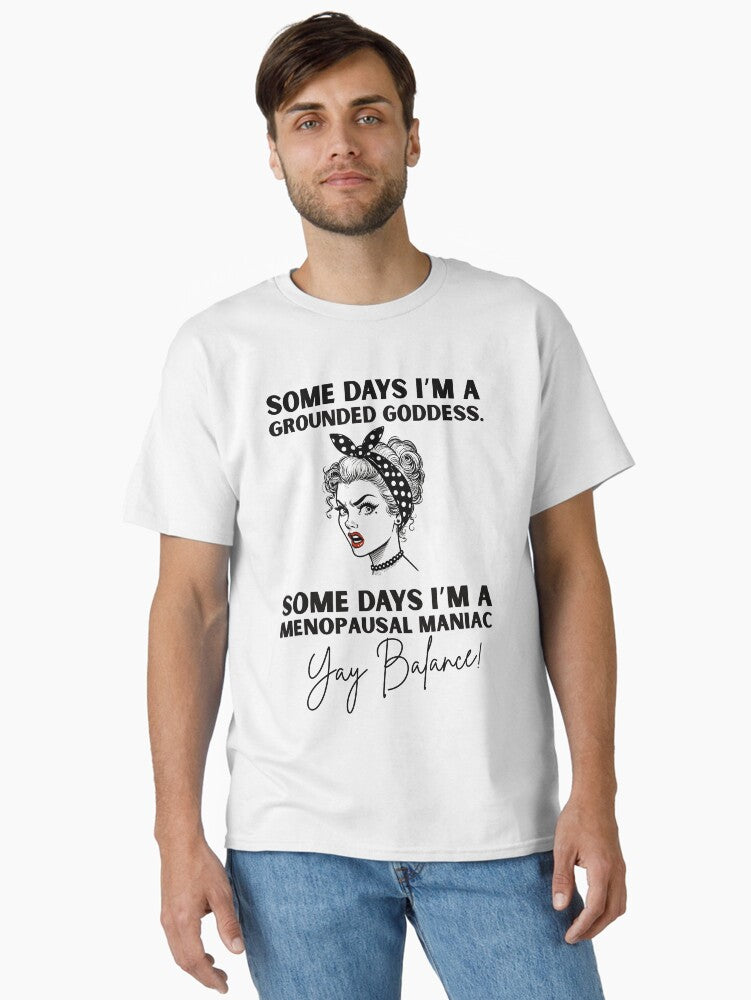 Grounded Goddess Or Menopausal Maniac Funny T Shirt