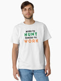 Born to Hunt Forced to Work T-Shirt