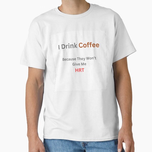 Cannabis Because No Hrt Classic T T Shirt