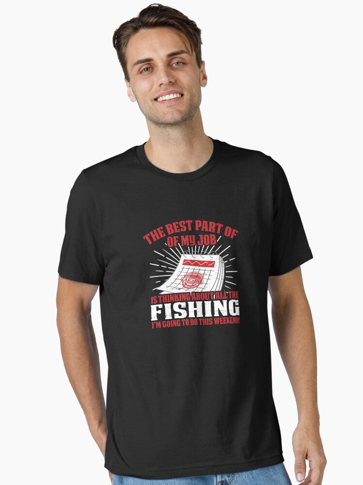 The Best Part of My Job is Thinking About All the Fishing I'm Going to Do This Weekend, Fishing Fishermen Gifts T-Shirt