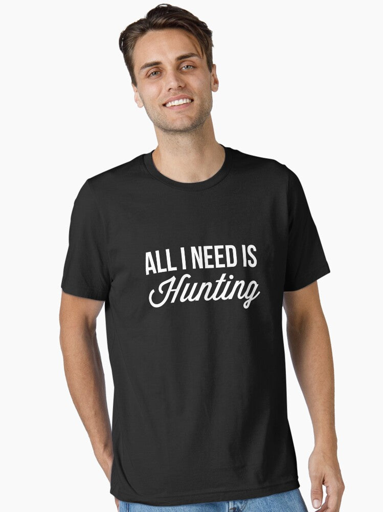 All I Need is Hunting T-Shirt