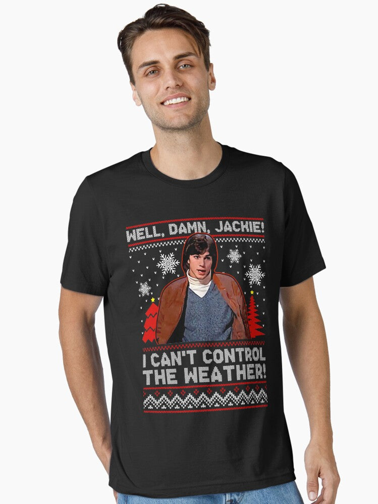 Well Damn Jackie i can t Control The Weather Ugly Christmas Gifts For Men and Women Gift Christmas Day Essential T-Shirt | Premium Unisex T-Shirt, Trending Graphic Tee