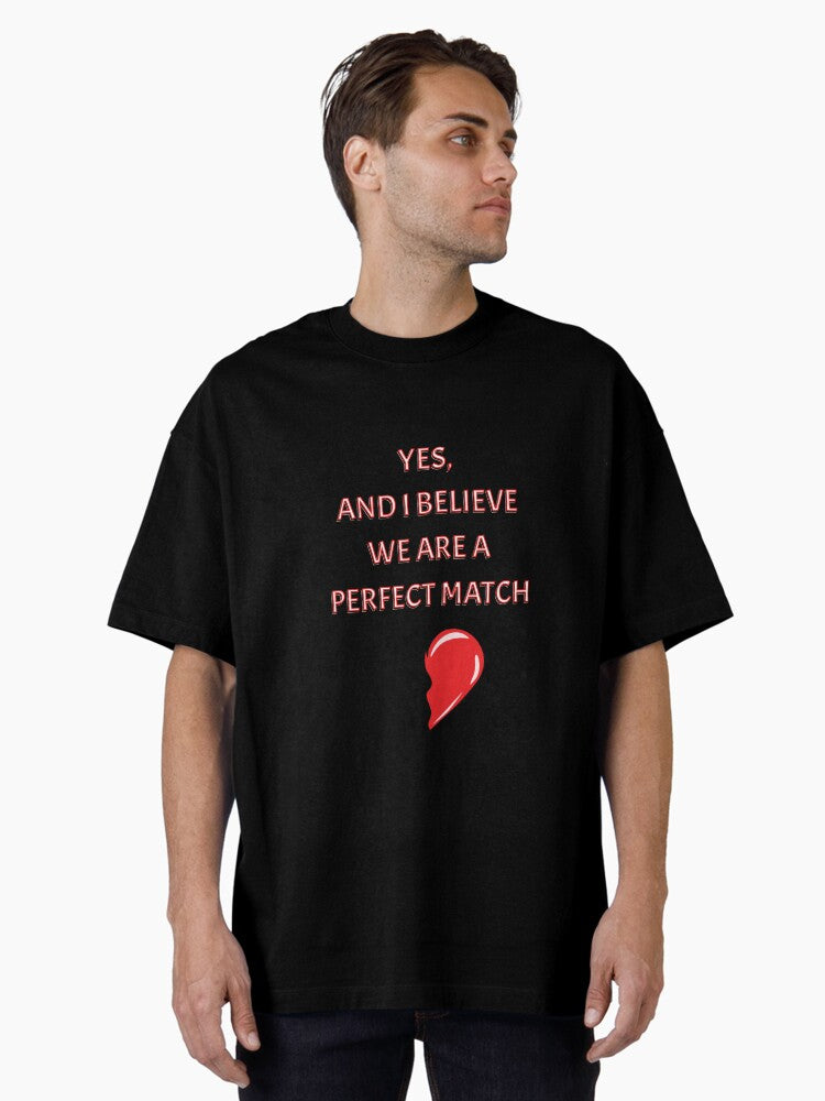 Yes And I Believe We Are A Perfect Match Valentine s Day Couple s Gift Oversized T Shirt T Shirt Comfort Fit Daily Wear