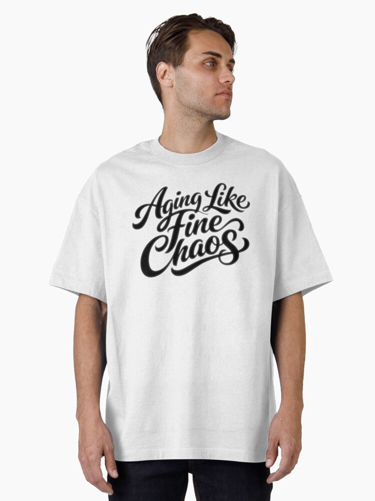 Aging Like Fine Chaos Oversized T T Shirt